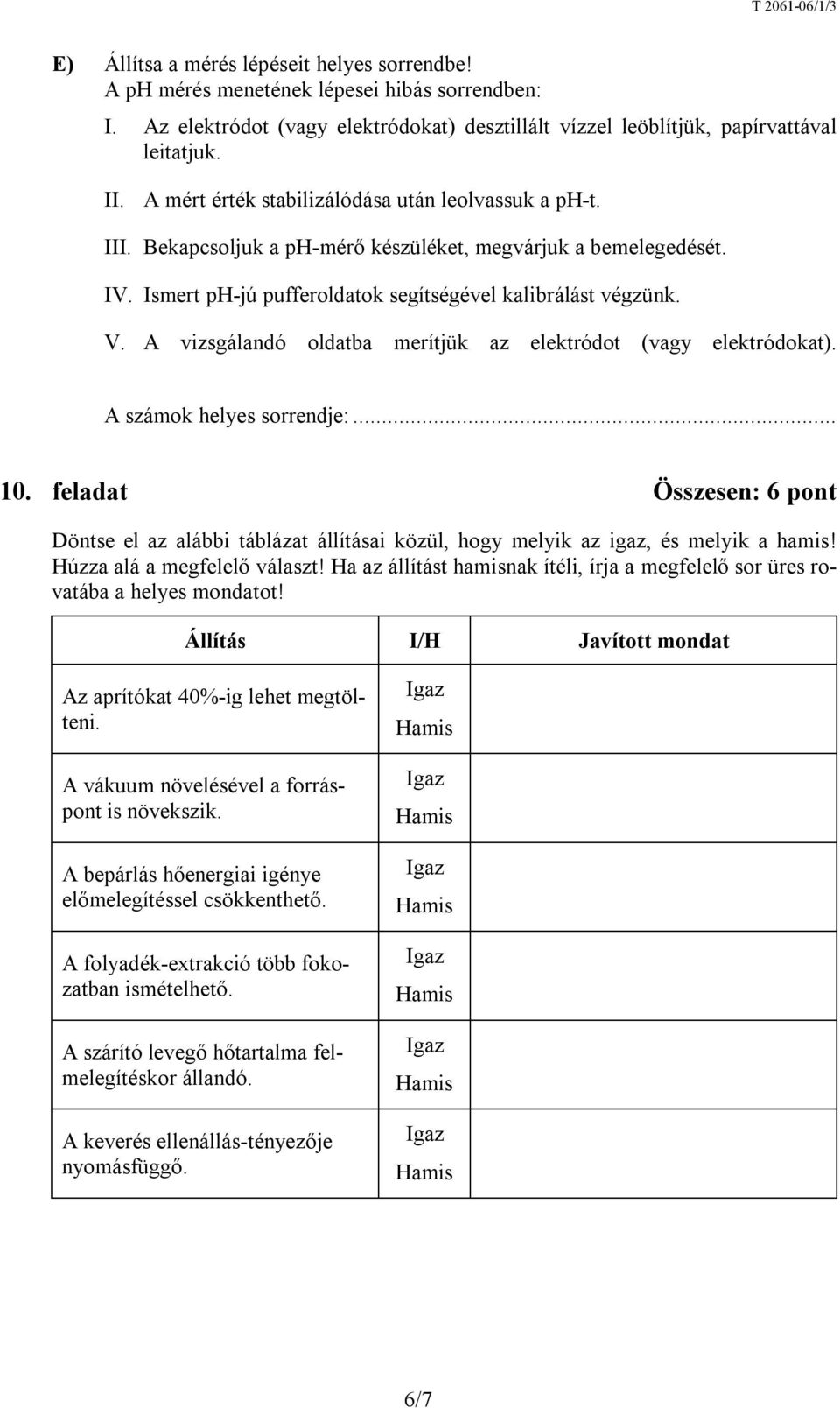 A vizsgálandó oldatba merítjük az elektródot (vagy elektródokat). A számok helyes sorrendje:... 10.