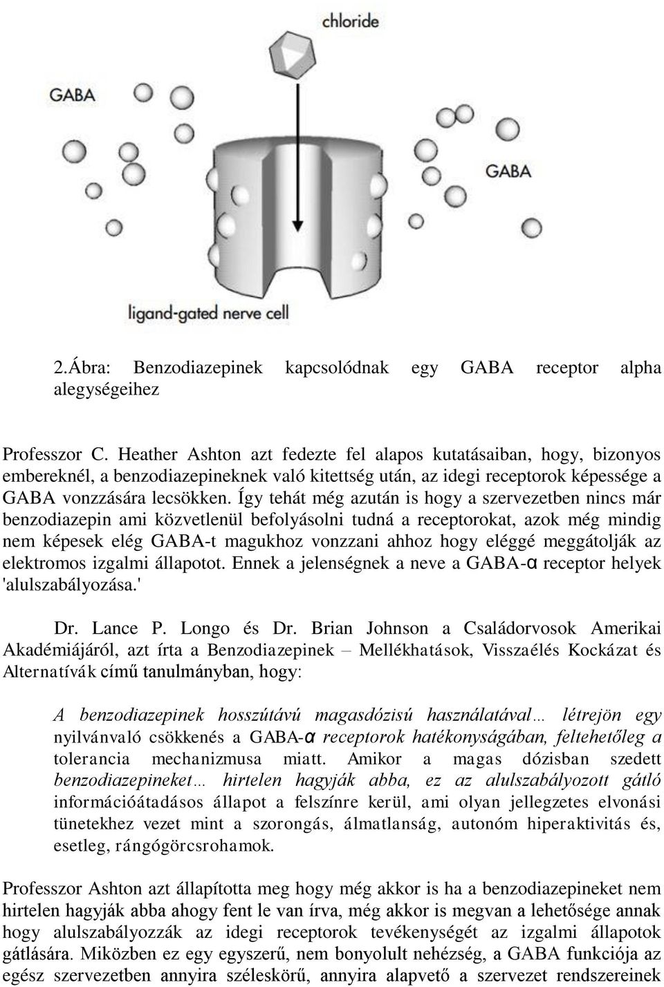 Így tehát még azután is hogy a szervezetben nincs már benzodiazepin ami közvetlenül befolyásolni tudná a receptorokat, azok még mindig nem képesek elég GABA-t magukhoz vonzzani ahhoz hogy eléggé