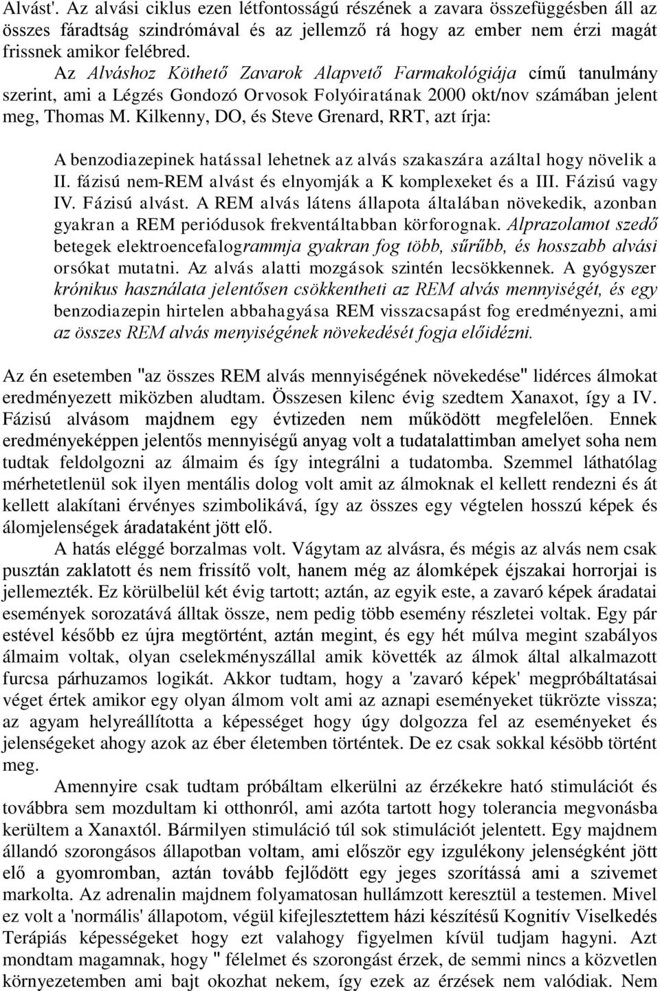Kilkenny, DO, és Steve Grenard, RRT, azt írja: A benzodiazepinek hatással lehetnek az alvás szakaszára azáltal hogy növelik a II. fázisú nem-rem alvást és elnyomják a K komplexeket és a III.
