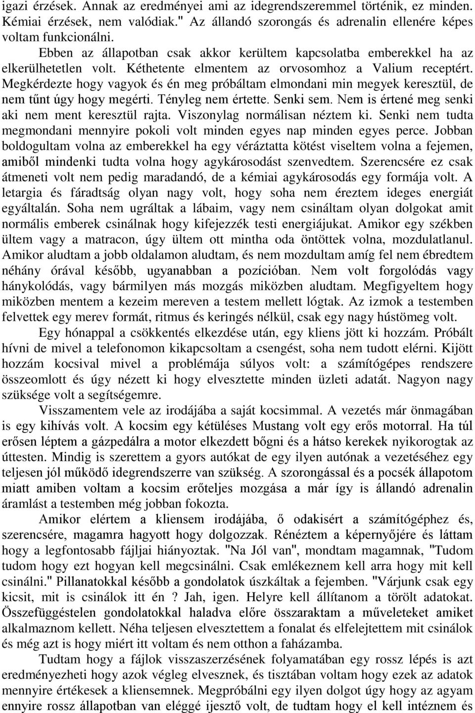 Megkérdezte hogy vagyok és én meg próbáltam elmondani min megyek keresztül, de nem tűnt úgy hogy megérti. Tényleg nem értette. Senki sem. Nem is értené meg senki aki nem ment keresztül rajta.