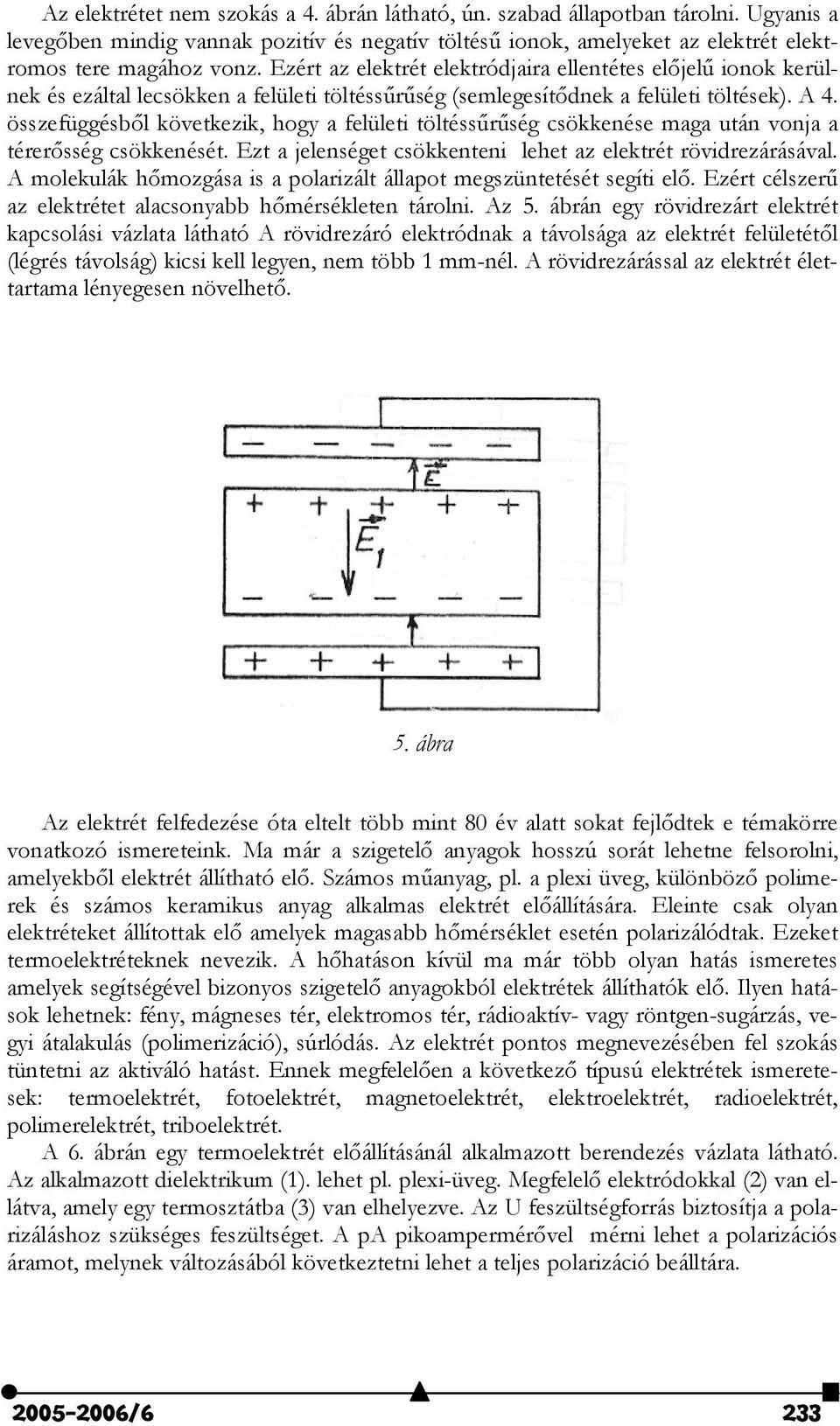 összefüggésb"l következik, hogy a felületi töltéssrség csökkenése maga után vonja a térer"sség csökkenését. Ezt a jelenséget csökkenteni lehet az elektrét rövidrezárásával.