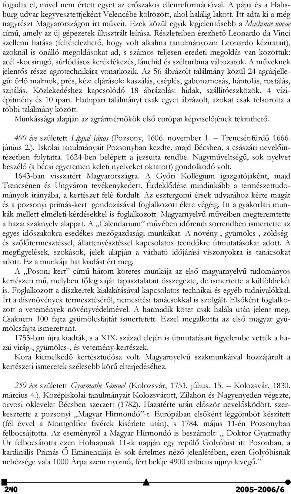 Részleteiben érezhet" Leonardo da Vinci szellemi hatása (feltételezhet", hogy volt alkalma tanulmányozni Leonardo kéziratait), azoknál is önálló megoldásokat ad, s számos teljesen eredeti megoldás