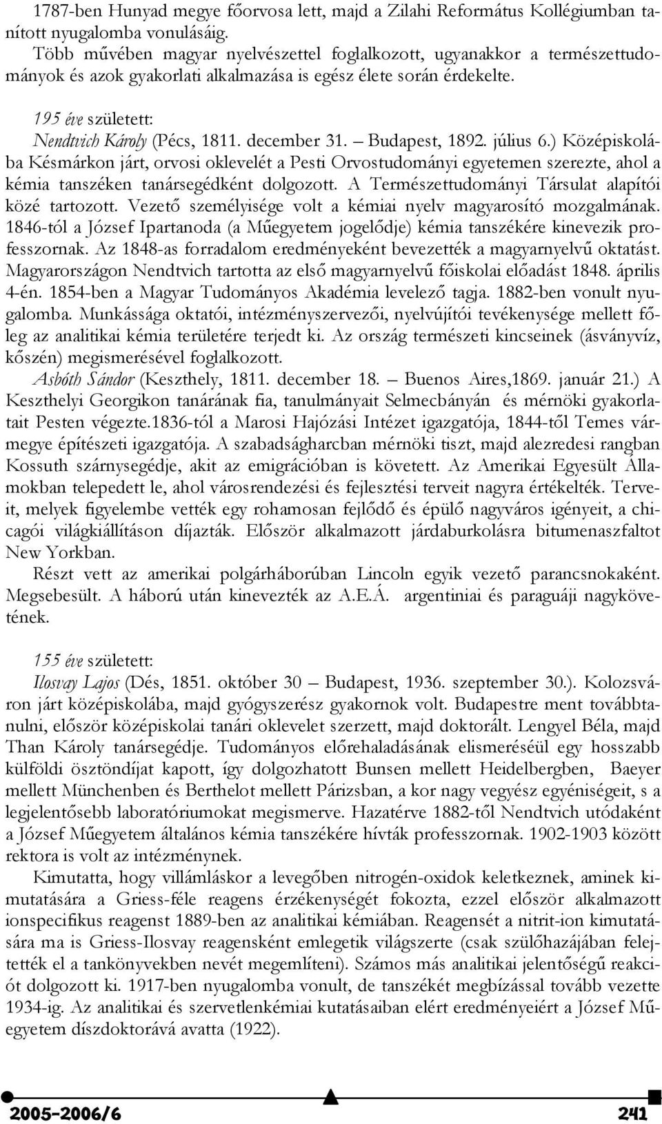 december 31. Budapest, 1892. július 6.) Középiskolába Késmárkon járt, orvosi oklevelét a Pesti Orvostudományi egyetemen szerezte, ahol a kémia tanszéken tanársegédként dolgozott.