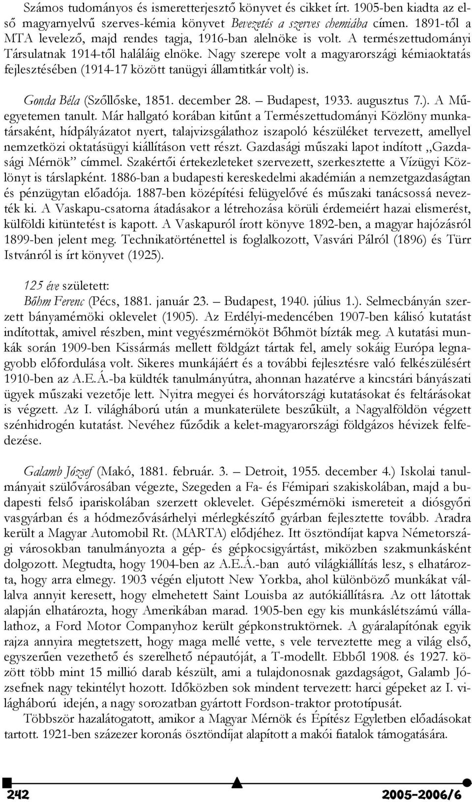Nagy szerepe volt a magyarországi kémiaoktatás fejlesztésében (1914-17 között tanügyi államtitkár volt) is. Gonda Béla (Sz"ll"ske, 1851. december 28. Budapest, 1933. augusztus 7.). A Megyetemen tanult.
