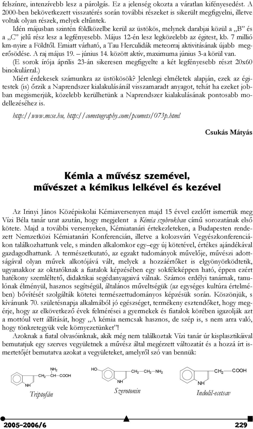 Idén májusban szintén földközelbe kerül az üstökös, melynek darabjai közül a B és a C jel rész lesz a legfényesebb. Május 12-én lesz legközelebb az égitest, kb. 7 millió km-nyire a Földt"l.