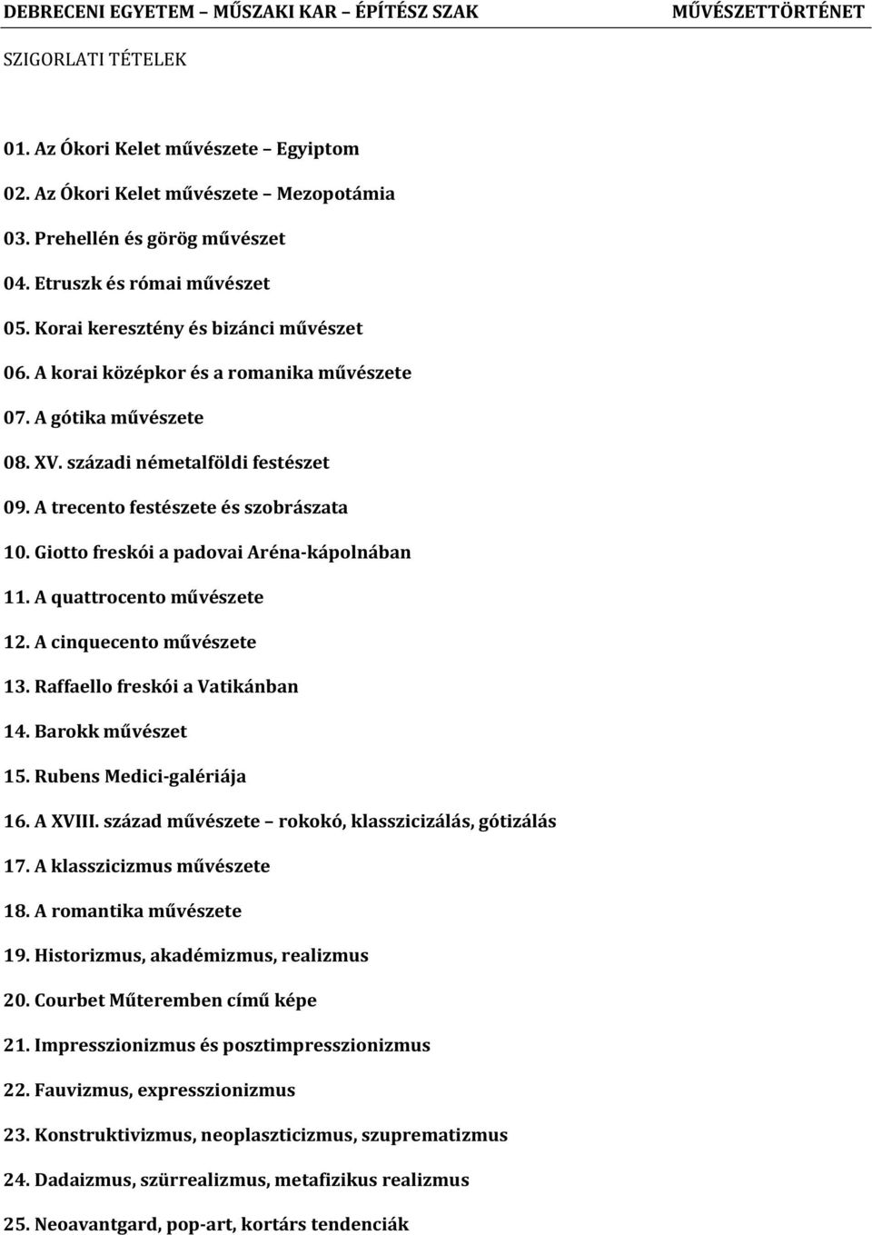 A trecento festészete és szobrászata 10. Giotto freskói a padovai Aréna-kápolnában 11. A quattrocento művészete 12. A cinquecento művészete 13. Raffaello freskói a Vatikánban 14. Barokk művészet 15.