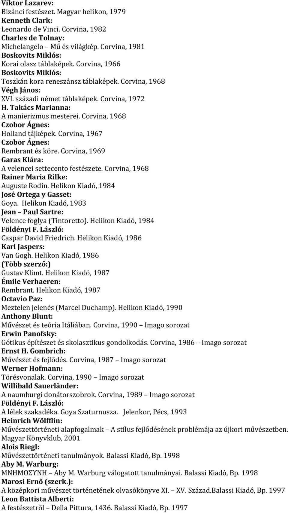 Takács Marianna: A manierizmus mesterei. Corvina, 1968 Czobor Ágnes: Holland tájképek. Corvina, 1967 Czobor Ágnes: Rembrant és köre. Corvina, 1969 Garas Klára: A velencei settecento festészete.