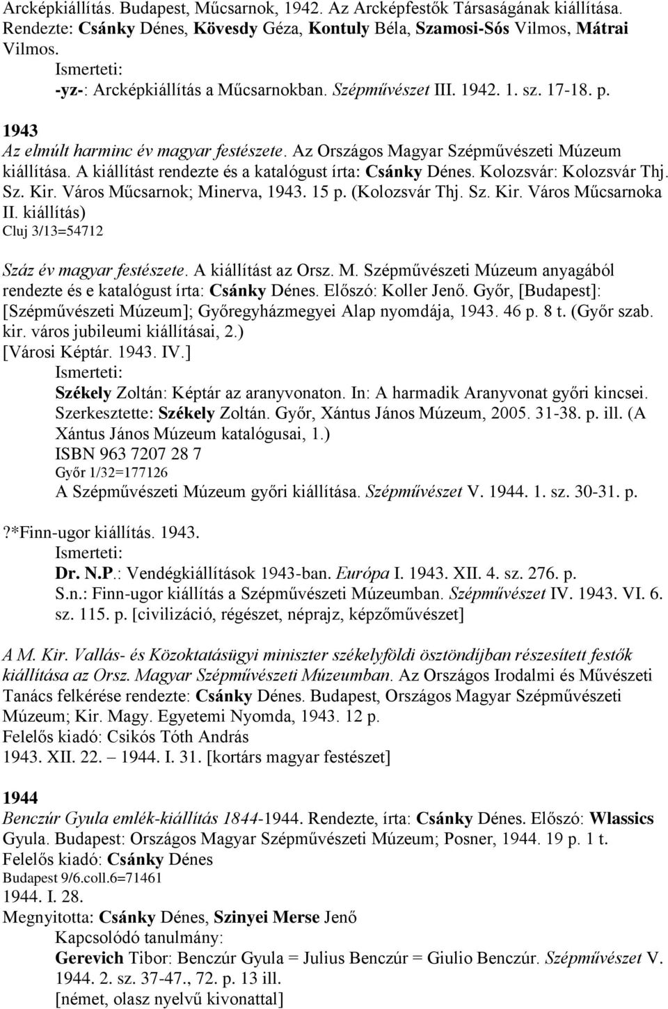 A kiállítást rendezte és a katalógust írta: Csánky Dénes. Kolozsvár: Kolozsvár Thj. Sz. Kir. Város Műcsarnok; Minerva, 1943. 15 p. (Kolozsvár Thj. Sz. Kir. Város Műcsarnoka II.