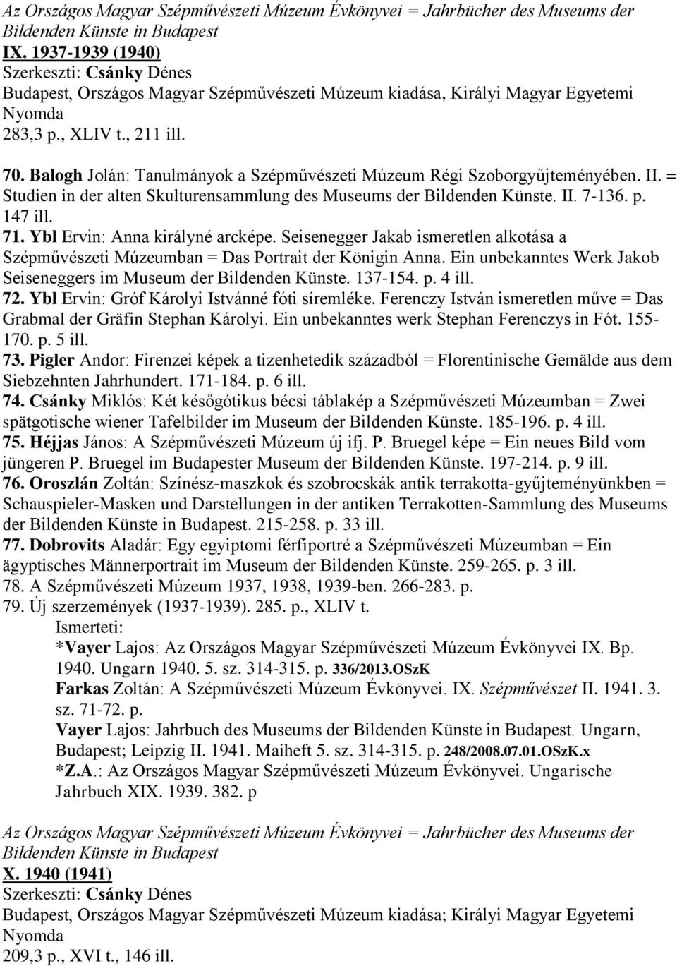 Balogh Jolán: Tanulmányok a Szépművészeti Múzeum Régi Szoborgyűjteményében. II. = Studien in der alten Skulturensammlung des Museums der Bildenden Künste. II. 7-136. p. 147 ill. 71.