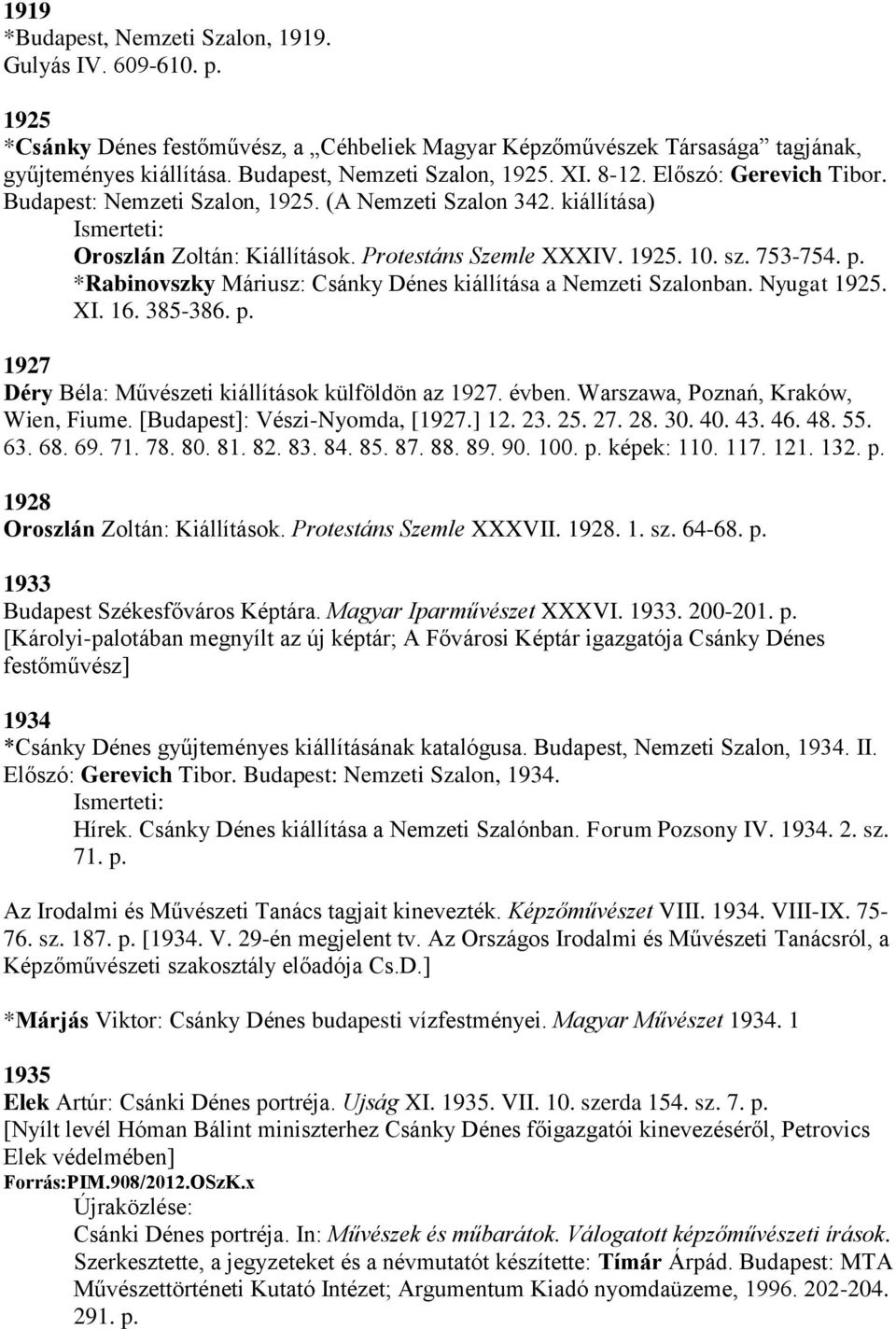 sz. 753-754. p. *Rabinovszky Máriusz: Csánky Dénes kiállítása a Nemzeti Szalonban. Nyugat 1925. XI. 16. 385-386. p. 1927 Déry Béla: Művészeti kiállítások külföldön az 1927. évben.