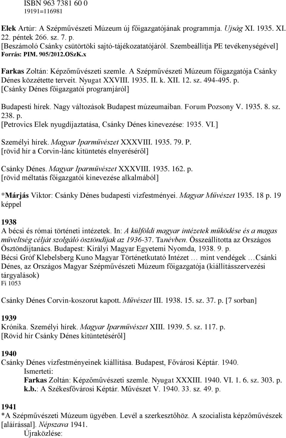 12. sz. 494-495. p. [Csánky Dénes főigazgatói programjáról] Budapesti hírek. Nagy változások Budapest múzeumaiban. Forum Pozsony V. 1935. 8. sz. 238. p. [Petrovics Elek nyugdíjaztatása, Csánky Dénes kinevezése: 1935.