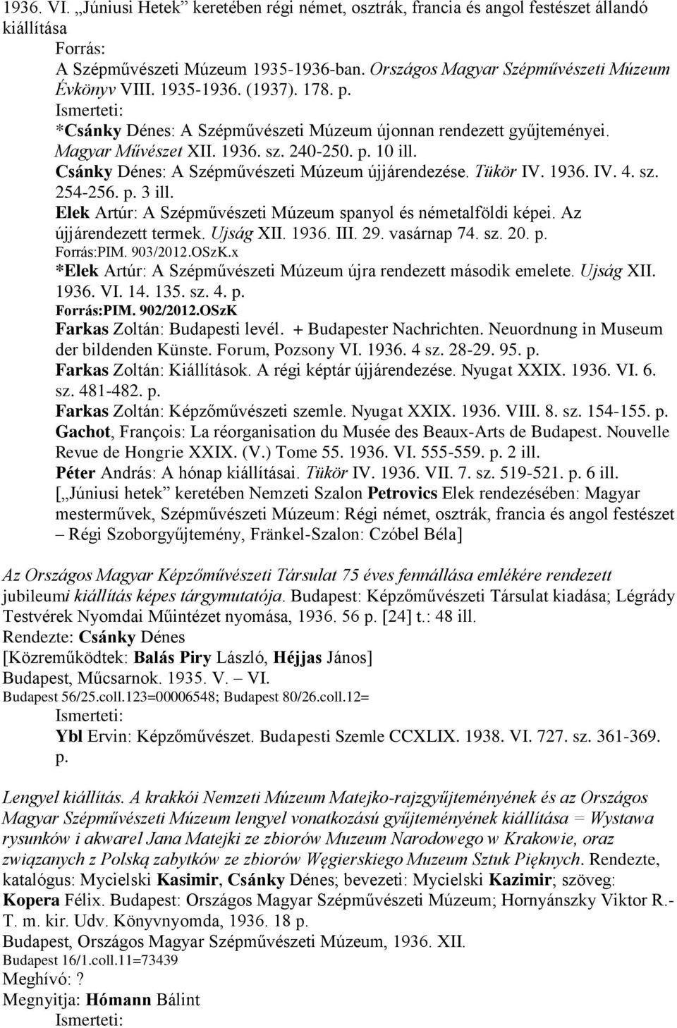 Tükör IV. 1936. IV. 4. sz. 254-256. p. 3 ill. Elek Artúr: A Szépművészeti Múzeum spanyol és németalföldi képei. Az újjárendezett termek. Ujság XII. 1936. III. 29. vasárnap 74. sz. 20. p. Forrás:PIM.