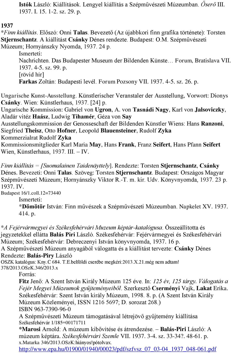 Das Budapester Museum der Bildenden Künste Forum, Bratislava VII. 1937. 4-5. sz. 99. p. [rövid hír] Farkas Zoltán: Budapesti levél. Forum Pozsony VII. 1937. 4-5. sz. 26. p. Ungarische Kunst-Ausstellung.