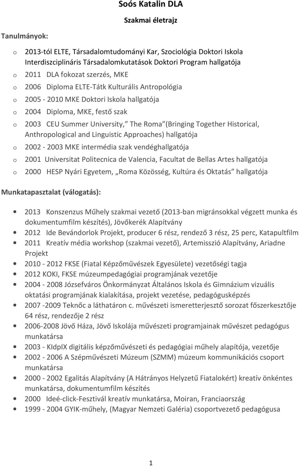 Appraches) hallgatója 2002-2003 MKE intermédia szak vendéghallgatója 2001 Universitat Plitecnica de Valencia, Facultat de Bellas Artes hallgatója 2000 HESP Nyári Egyetem, Rma Közösség, Kultúra és
