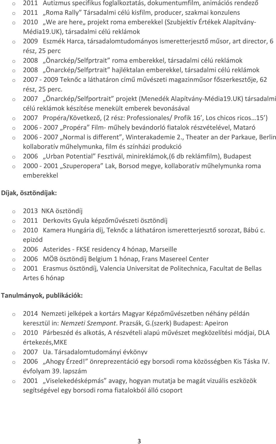 UK), társadalmi célú reklámk 2009 Eszmék Harca, társadalmtudmánys ismeretterjesztő műsr, art directr, 6 rész, 25 perc 2008 Önarckép/Selfprtrait rma emberekkel, társadalmi célú reklámk 2008