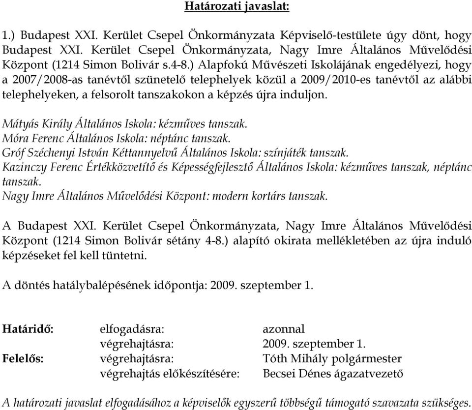 Mátyás Király Általános Iskola: kézműves tanszak. Móra Ferenc Általános Iskola: néptánc tanszak. Gróf Széchenyi István Kéttannyelvű Általános Iskola: színjáték tanszak.