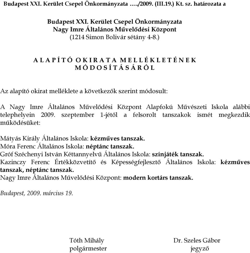 Művészeti Iskola alábbi telephelyein 2009. szeptember 1-jétől a felsorolt tanszakok ismét megkezdik működésüket: Mátyás Király Általános Iskola: kézműves tanszak.