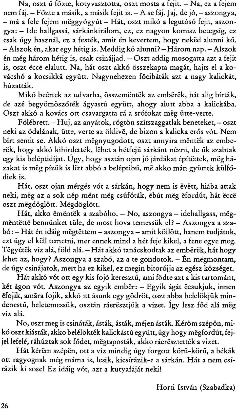 kevertem, hogy neked alunni kő. - Alszok én, akar egy hétig is. Meddig kő alunni? Három nap. Alszok én még három hétig is, csak csinájjad. Oszt addig mosogatta azt a fejit is, oszt éccé elalutt.