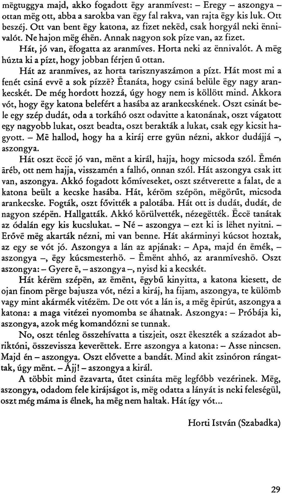 A még húzta ki a pízt, hogy jobban férjen ű ottan. Hát az aranmíves, az horta tarisznyaszámon a pízt. Hát most mi a fenét csiná ewé a sok pízzé? Étanáta, hogy csiná belüle égy nagy arankecskét.