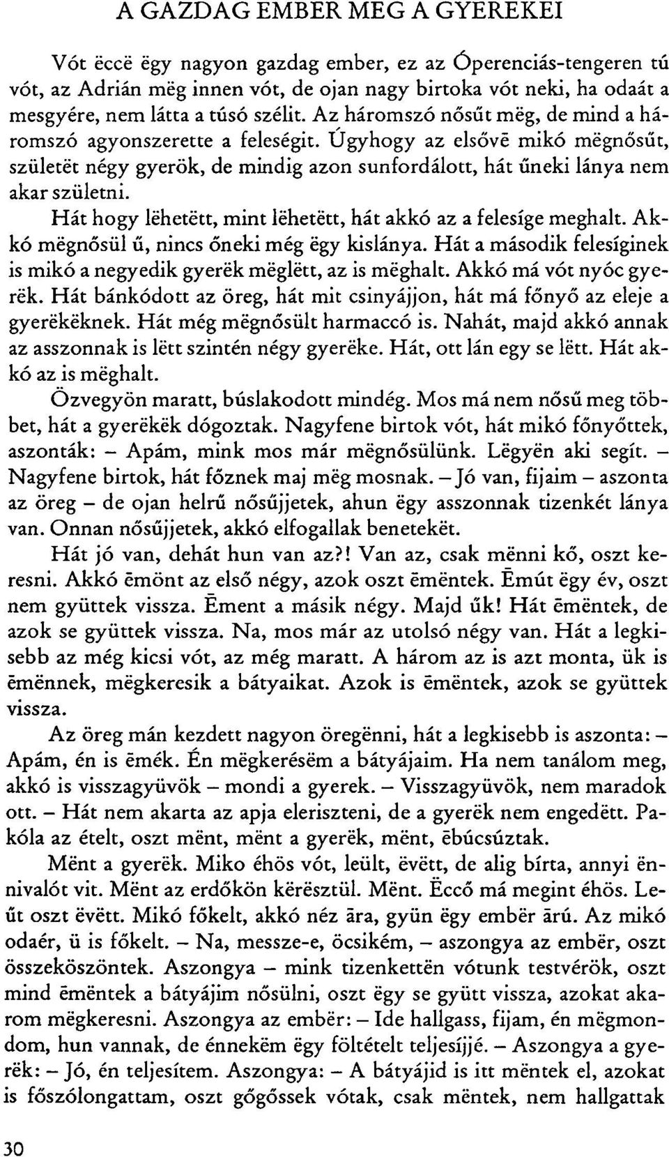 Hát hogy lehetett, mint lehetett, hát akkó az a felesíge meghalt. Akkó mégnősül ű, nincs őneki még égy kislánya. Hát a második felesíginek is mikó a negyedik gyerek meglett, az is meghalt.