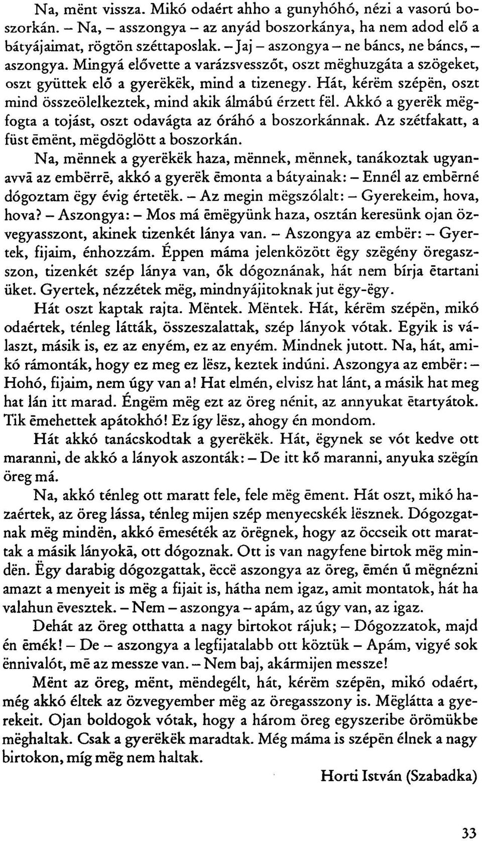 Hát, kérem szépén, oszt mind összeölelkeztek, mind akik álmábú érzett fél. Akkó a gyerek mégfogta a tojást, oszt odavágta az óráhó a boszorkánnak. Az szétfakatt, a füst émént, megdöglött a boszorkán.