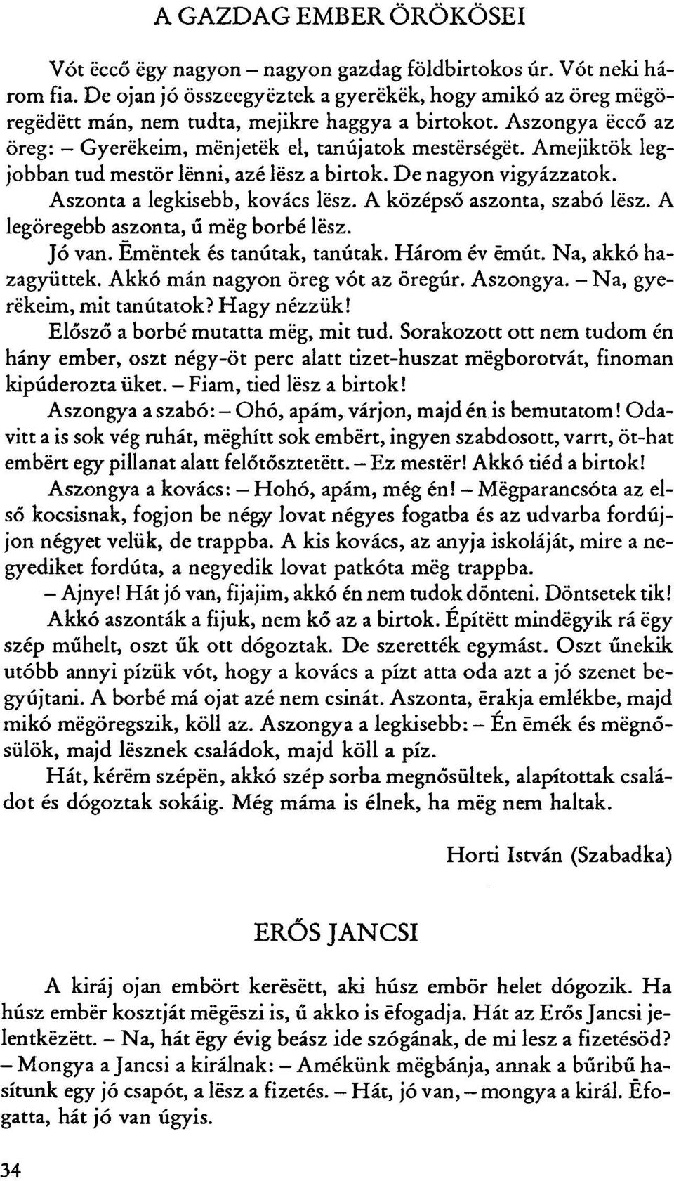 Amejiktök legjobban tud mestör lenni, azé lesz a birtok. De nagyon vigyázzatok. Aszonta a legkisebb, kovács lész. A középső aszonta, szabó lész. A legöregebb aszonta, ű még borbé lész. Jó van.