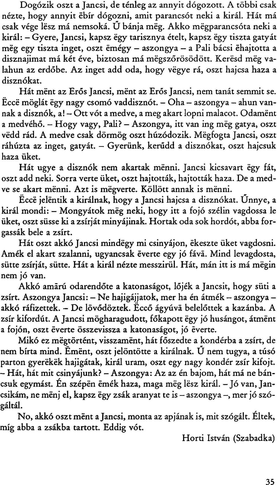biztosan má mégszőrösödött. Keresd még valahun az erdőbe. Az inget add oda, hogy vegye rá, oszt hajcsa haza a disznókat. Hát mént az Erős Jancsi, mént az Erős Jancsi, nem tanát semmit se.