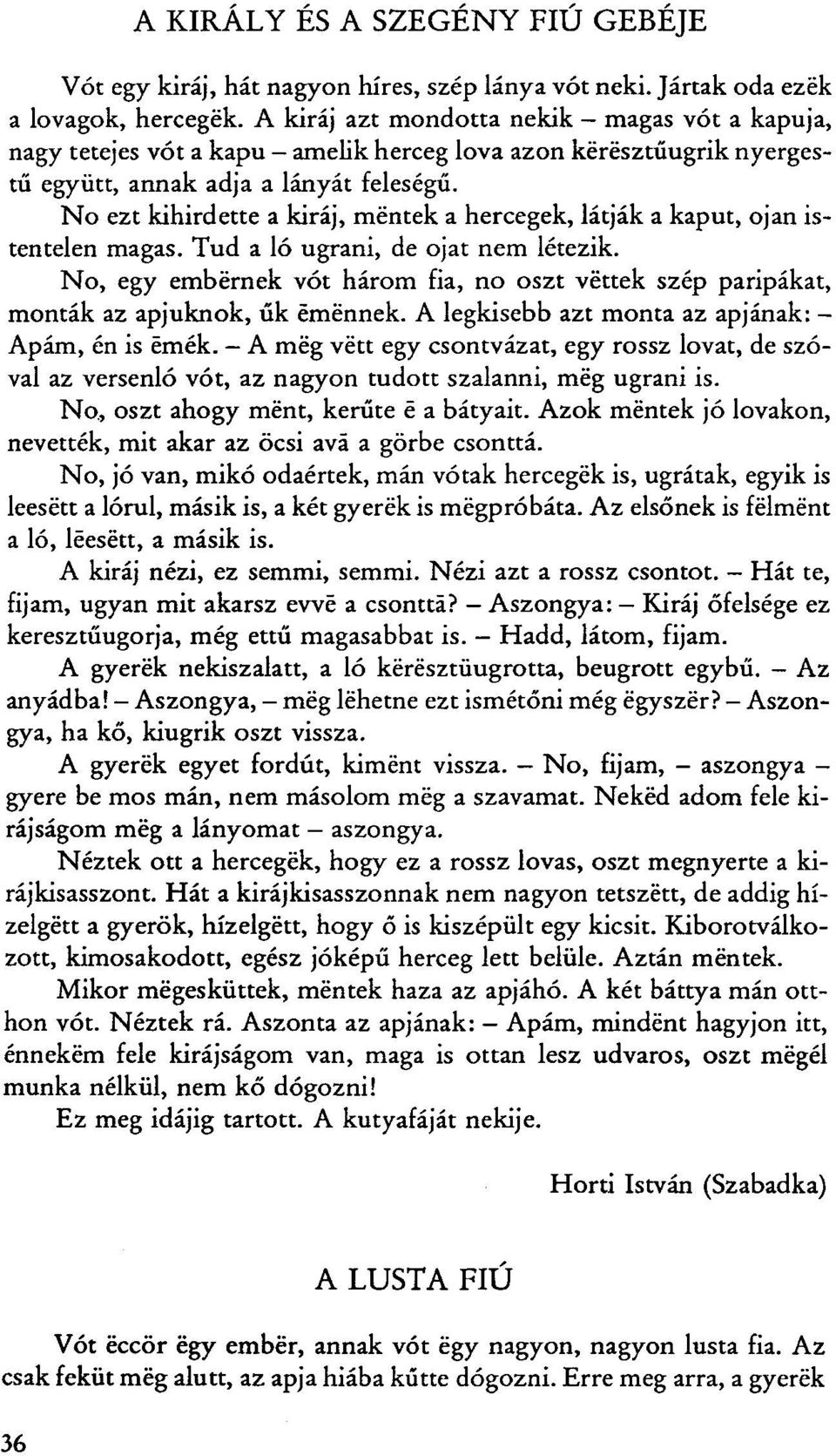 No ezt kihirdette a kiráj, mentek a hercegek, látják a kaput, ojan istentelen magas. Tud a ló ugrani, de ojat nem létezik.