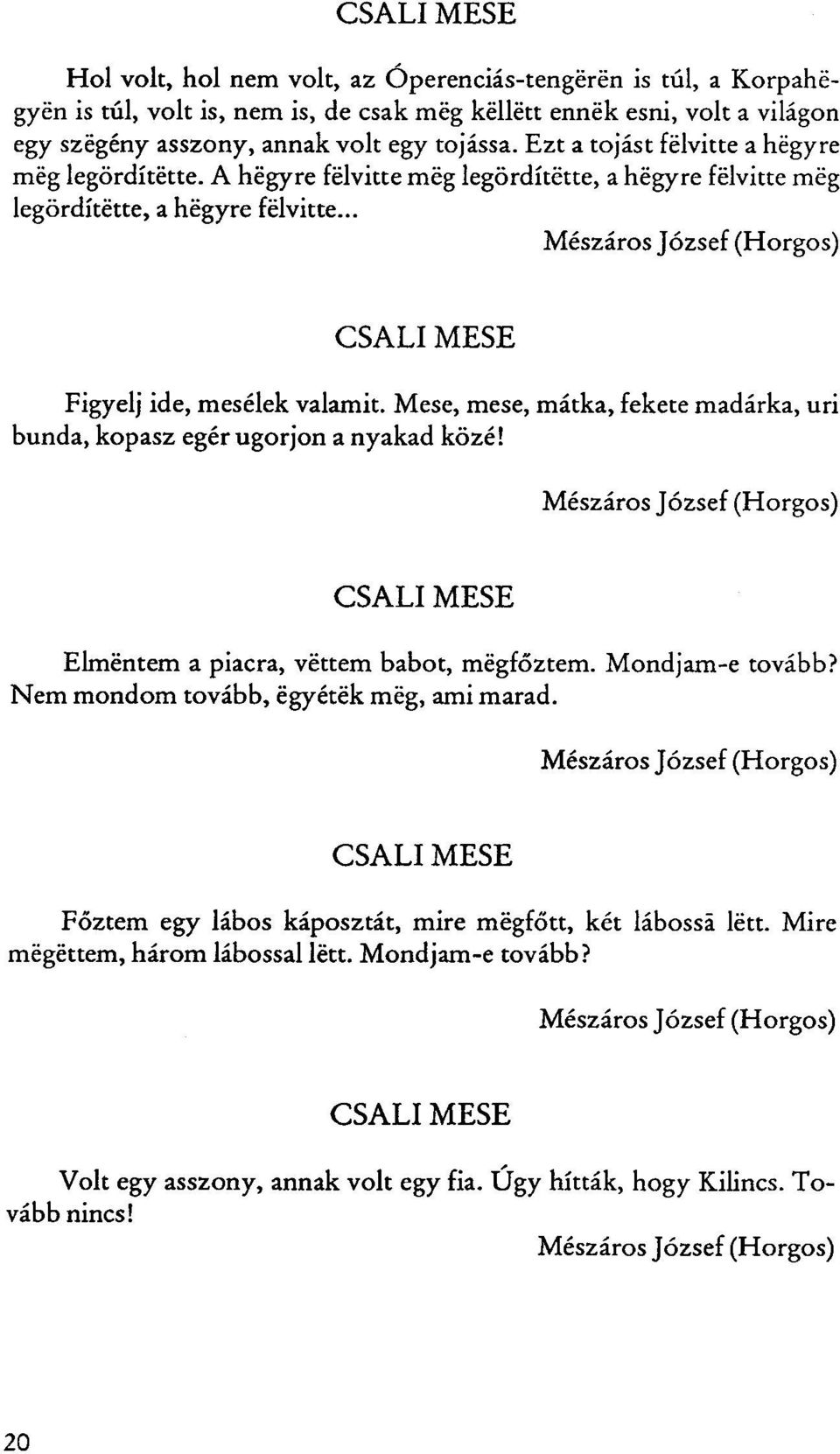 .. Mészáros József (Horgos) CSALI MESE Figyelj ide, mesélek valamit. Mese, mese, mátka, fekete madárka, uri bunda, kopasz egér ugorjon a nyakad közé!