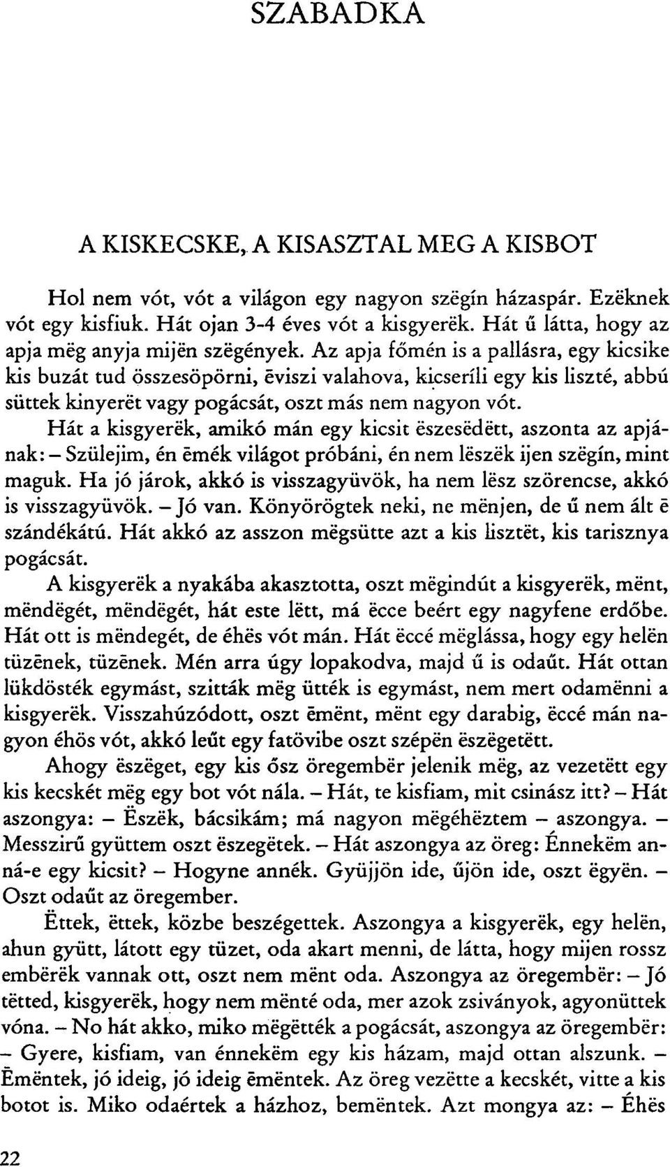 Az apja főmén is a pallásra, egy kicsike kis búzát tud összesöpörni, éviszi valahova, kicseríli egy kis liszté, abbú süttek kinyerét vagy pogácsát, oszt más nem nagyon vót.