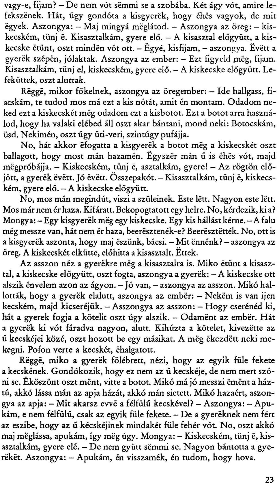 Aszongya az ember: - Ezt figyeld még, fijam. Kisasztalkám, tűnj el, kiskecském, gyere elő. - A kiskecske előgyütt. Lefeküttek, oszt aluttak.