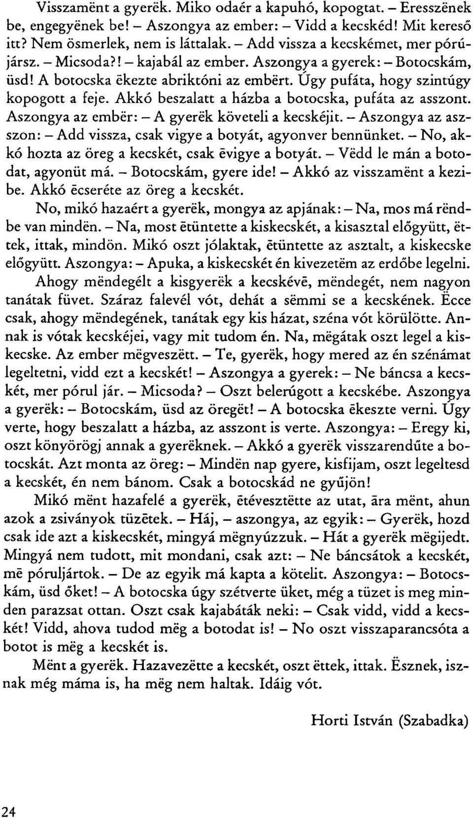Akkó beszalatt a házba a botocska, pufáta az asszont. Aszongya az ember: A gyerek követeli a kecskéjit. Aszongya az aszszon: - Add vissza, csak vigye a botyát, agyonver bennünket.