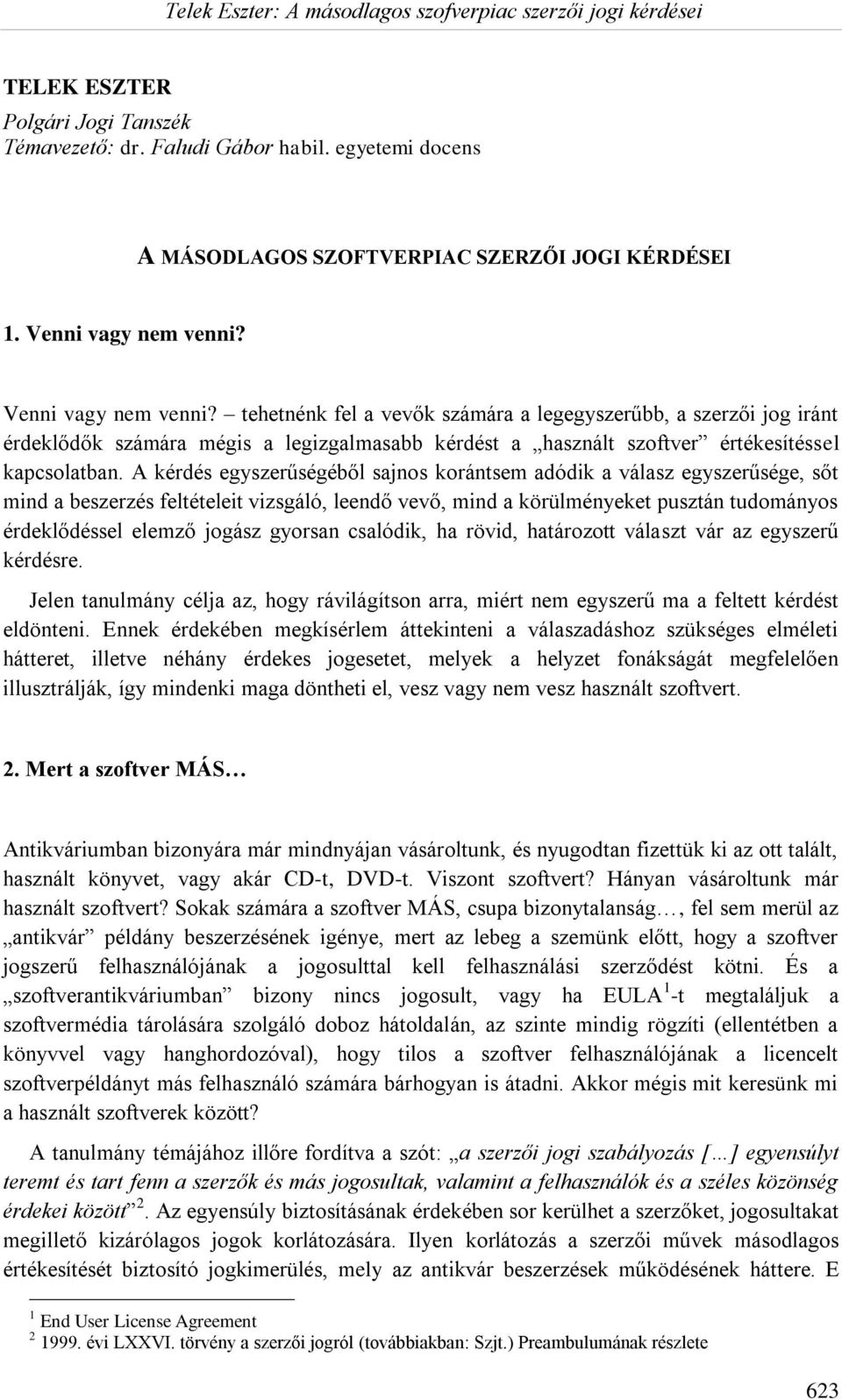 A kérdés egyszerűségéből sajnos korántsem adódik a válasz egyszerűsége, sőt mind a beszerzés feltételeit vizsgáló, leendő vevő, mind a körülményeket pusztán tudományos érdeklődéssel elemző jogász