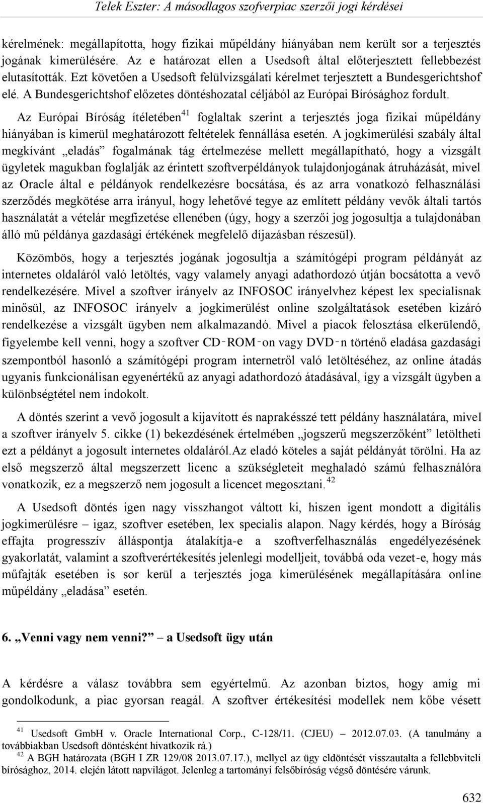 Az Európai Bíróság ítéletében 41 foglaltak szerint a terjesztés joga fizikai műpéldány hiányában is kimerül meghatározott feltételek fennállása esetén.