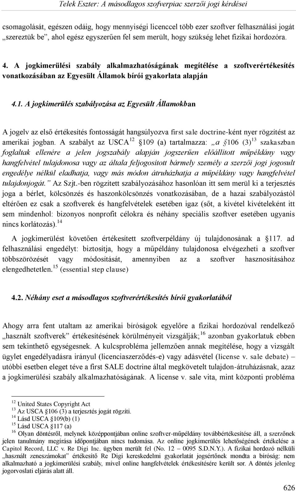 A jogkimerülés szabályozása az Egyesült Államokban A jogelv az első értékesítés fontosságát hangsúlyozva first sale doctrine-ként nyer rögzítést az amerikai jogban.