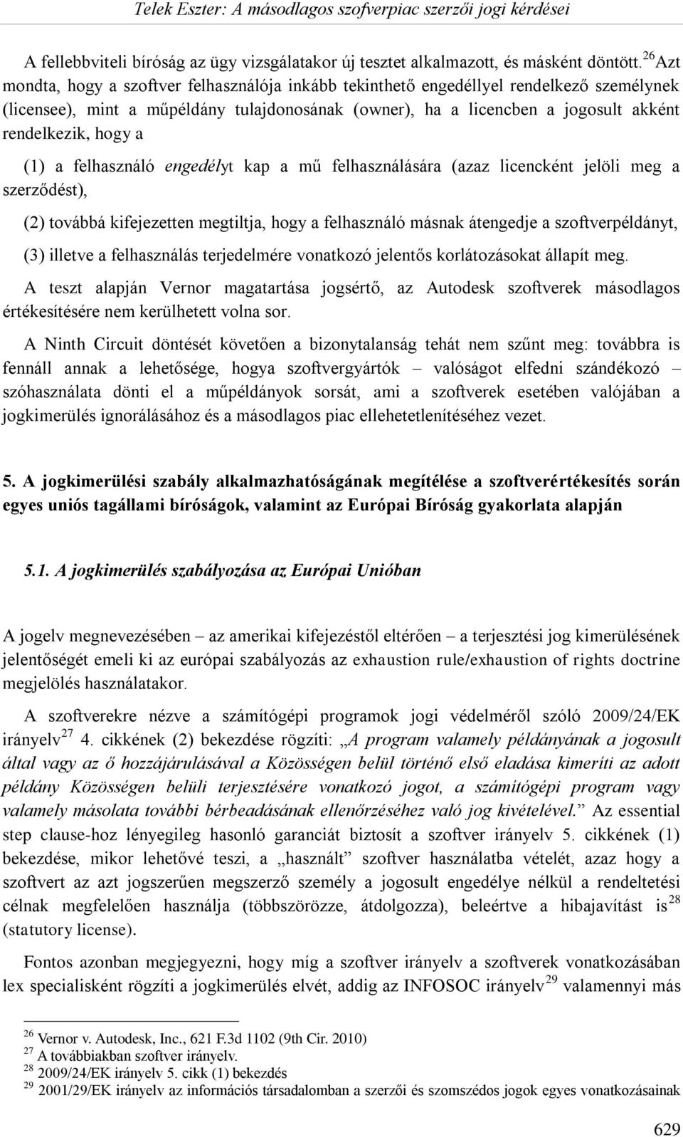 hogy a (1) a felhasználó engedélyt kap a mű felhasználására (azaz licencként jelöli meg a szerződést), (2) továbbá kifejezetten megtiltja, hogy a felhasználó másnak átengedje a szoftverpéldányt, (3)