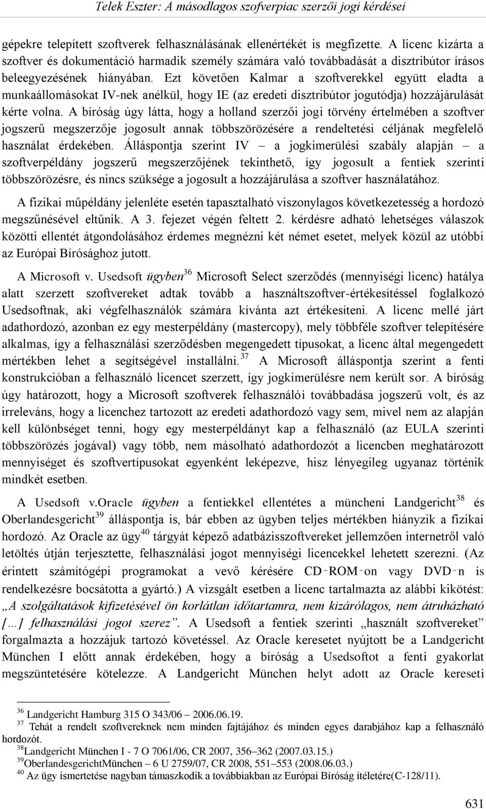 Ezt követően Kalmar a szoftverekkel együtt eladta a munkaállomásokat IV-nek anélkül, hogy IE (az eredeti disztribútor jogutódja) hozzájárulását kérte volna.