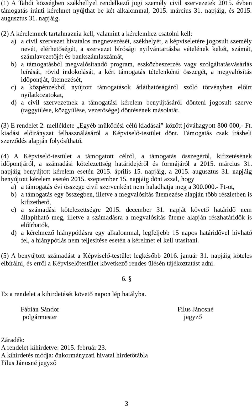 (2) A kérelemnek tartalmaznia kell, valamint a kérelemhez csatolni kell: a) a civil szervezet hivatalos megnevezését, székhelyét, a képviseletére jogosult személy nevét, elérhetőségét, a szervezet