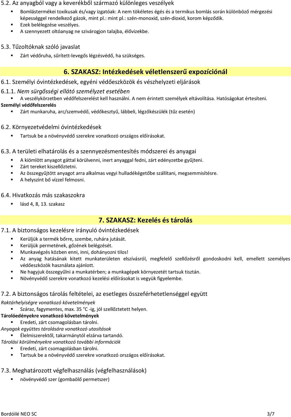 Tűzoltóknak szóló javaslat Zárt védőruha, sűrített-levegős légzésvédő, ha szükséges. 6. SZAKASZ: Intézkedések véletlenszerű expozíciónál 6.1.