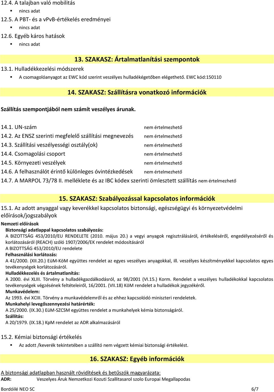 SZAKASZ: Szállításra vonatkozó információk Szállítás szempontjából nem számít veszélyes árunak. 14.1. UN-szám nem értelmezhető 14.2.