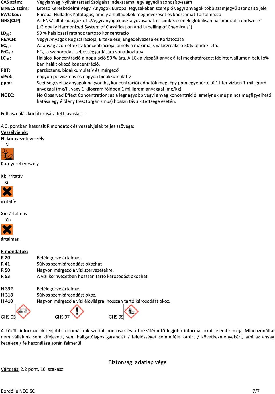 harmonizalt rendszere ( Globally Harmonized System of Classification and Labelling of Chemicals ) LD 50 : 50 % halalozasi ratahoz tartozo koncentracio REACH: Vegyi Anyagok Regisztracioja, Ertekelese,