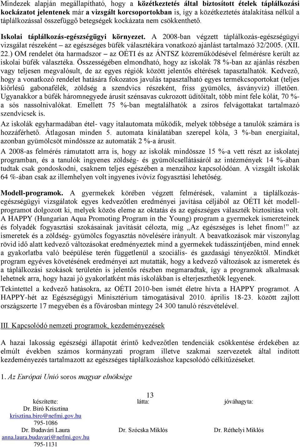 A 2008-ban végzett táplálkozás-egészségügyi vizsgálat részeként az egészséges büfék választékára vonatkozó ajánlást tartalmazó 32/2005. (XII. 22.