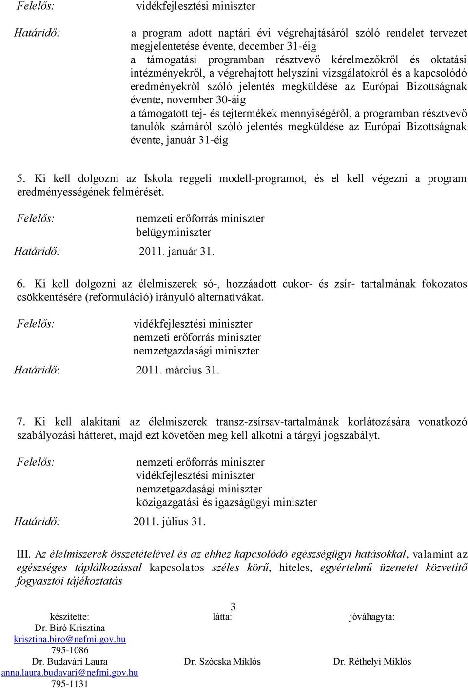 tejtermékek mennyiségéről, a programban résztvevő tanulók számáról szóló jelentés megküldése az Európai Bizottságnak évente, január 31-éig 5.