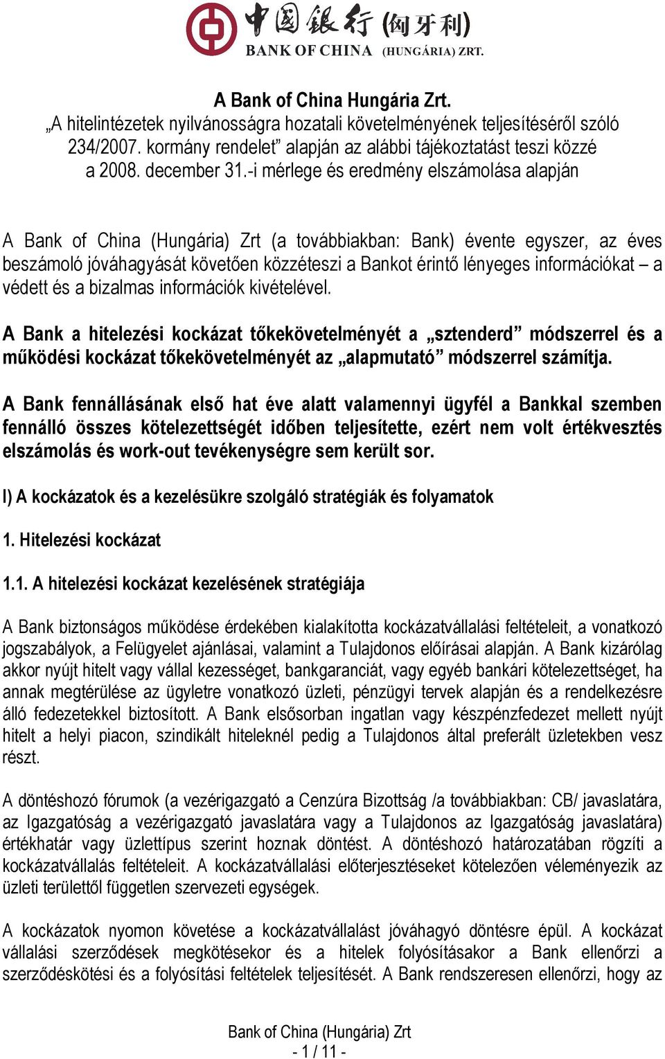 információk kivételével. A Bank a hitelezési kockázat tıkekövetelményét a sztenderd módszerrel és a mőködési kockázat tıkekövetelményét az alapmutató módszerrel számítja.