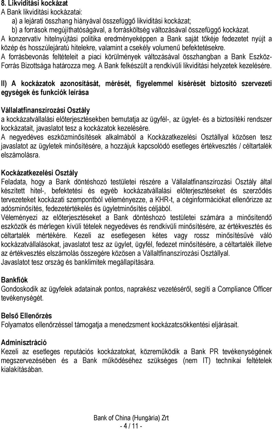 A forrásbevonás feltételeit a piaci körülmények változásával összhangban a Bank Eszköz- Forrás Bizottsága határozza meg. A Bank felkészült a rendkívüli likviditási helyzetek kezelésére.