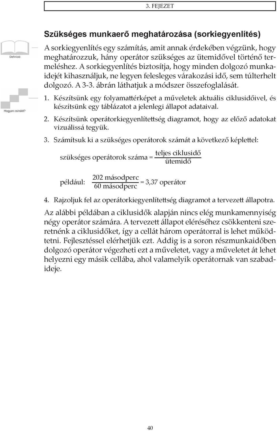 1. Készítsünk egy folyamattérképet a műveletek aktuális ciklusidőivel, és készítsünk egy táblázatot a jelenlegi állapot adataival. 2.