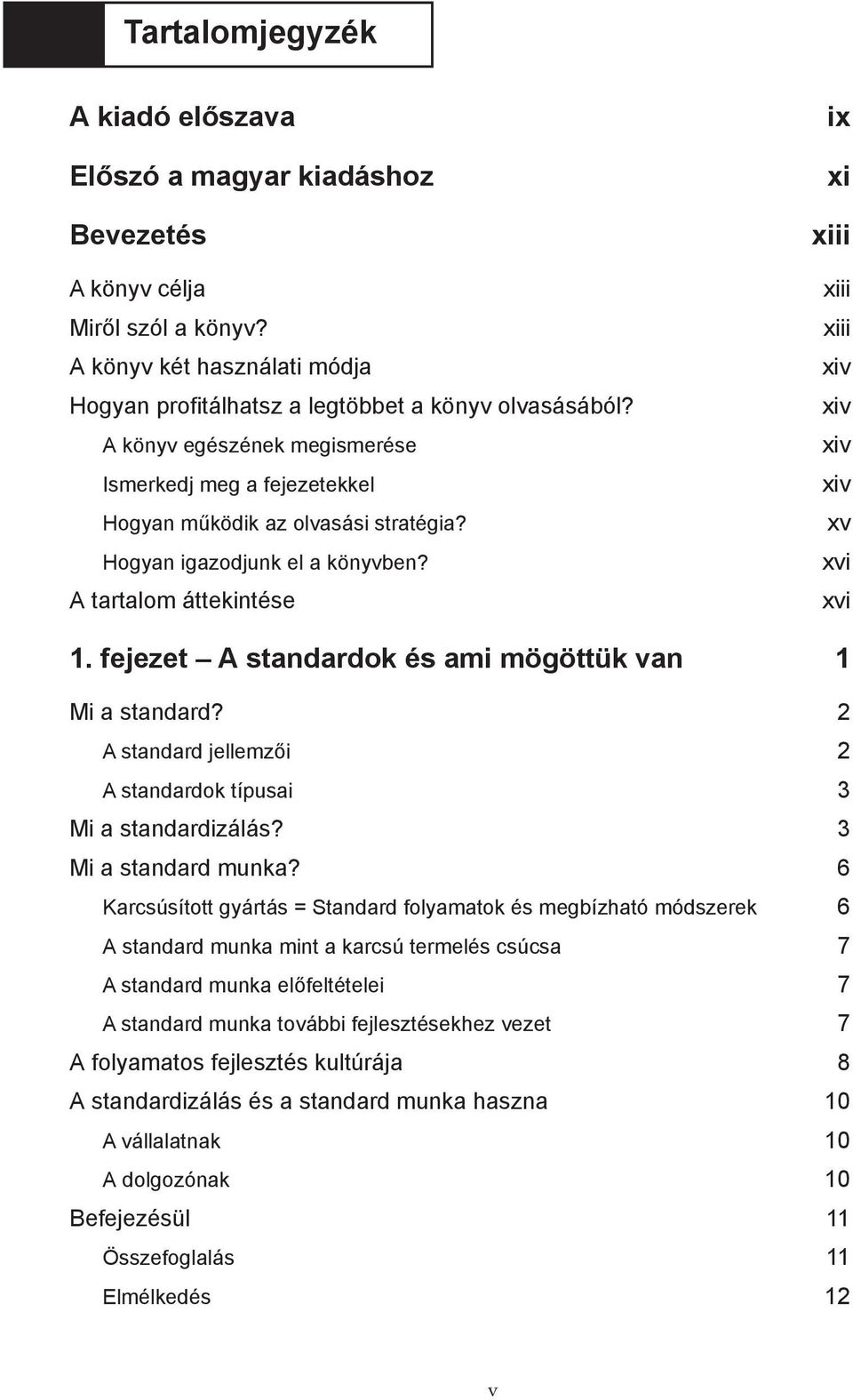 A tartalom áttekintése ix xi xiii xiii xiii xiv xiv xiv xiv xv xvi xvi 1. fejezet A standardok és ami mögöttük van 1 Mi a standard? 2 A standard jellemzői 2 A standardok típusai 3 Mi a standardizálás?