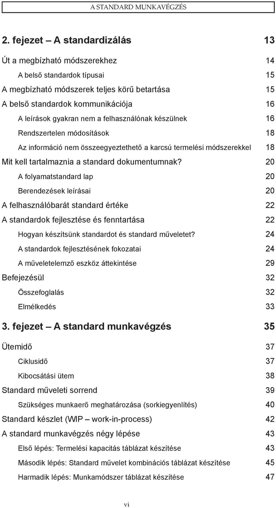 felhasználónak készülnek 16 Rendszertelen módosítások 18 Az információ nem összeegyeztethető a karcsú termelési módszerekkel 18 Mit kell tartalmaznia a standard dokumentumnak?