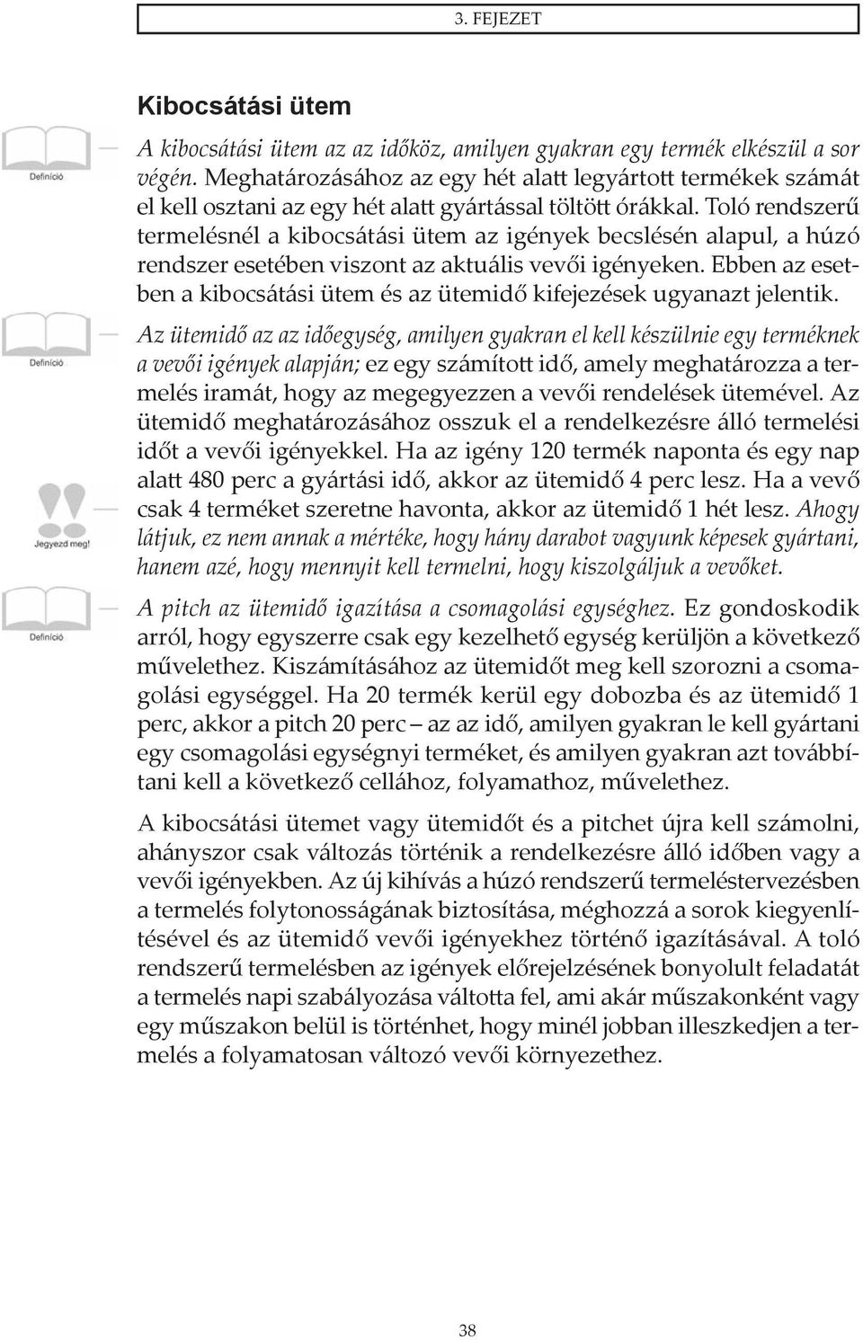 Toló rendszerű termelésnél a kibocsátási ütem az igények becslésén alapul, a húzó rendszer esetében viszont az aktuális vevői igényeken.