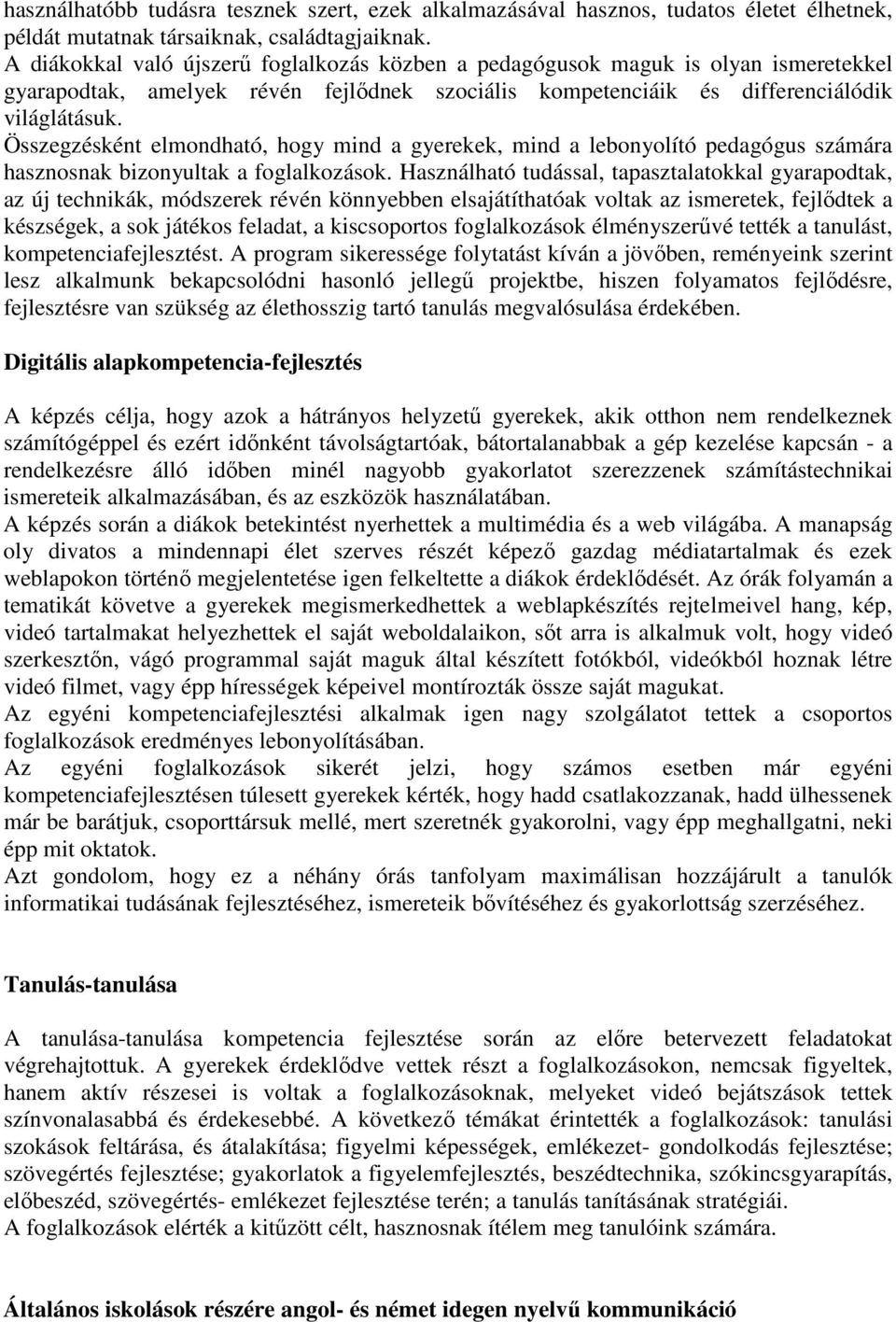 Összegzésként elmondható, hogy mind a gyerekek, mind a lebonyolító pedagógus számára hasznosnak bizonyultak a foglalkozások.